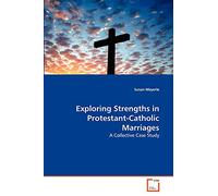 Exploring Strengths in Protestant-Catholic Marriages: A Collective Case Study