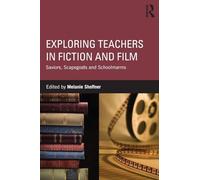 Exploring Teachers in Fiction and Film: Saviors, Scapegoats and Schoolmarms