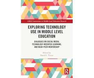 Exploring Technology Use in Middle Level Education: Dialogues on Social Media, Technology-Mediated Learning, and Near-Peer Mentorship (AMLE Innovations in Middle Level Education Research)