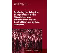 Exploring the Adoption of Implantable Brain Stimulation into Standard of Care for Central Nervous System Disorders : Proceedings of a Workshop