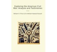 Exploring the American Civil War: Analysis and Testimonies (Classic Books)