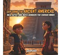 Exploring the Ancient Americas: Inca, Aztec, and Maya Wonders for Curious Minds