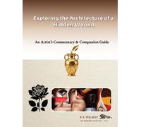Exploring the Architecture of a Hidden Wound: An Artist's Commentary & Companion Guide (The Ekphrasis Collection)