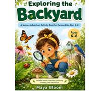 Exploring the Backyard: A Nature Adventure Activity Book for Curious Kids Ages 6-8 (Maya Bloom Curious Adventures)