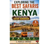 EXPLORING THE BEST SAFARIS IN KENYA: The Complete Affordable Safari Handbook Travel Smart • Explore More • Spend Less (Wildlife Wonders of East Africa ... Adventures Through the Land of the Big Five)