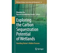 Exploring the Carbon Sequestration Potential of Wetlands: Unveiling Nature's Hidden Treasure (Wetlands: Ecology, Conservation and Management, 16)