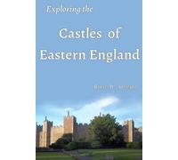 Exploring the Castles of Eastern England: Including fortified manor houses and stately homes