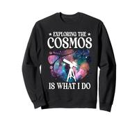 Exploring The Cosmos Is What I Do Astronomy Space Science Sweatshirt