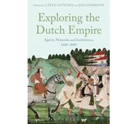 Exploring the Dutch Empire: Agents, Networks and Institutions, 1600-2000