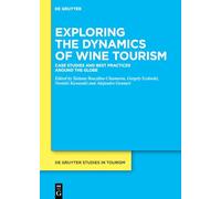 Exploring the Dynamics of Wine Tourism: Case Studies and Best Practices Around the Globe (De Gruyter Studies in Tourism, 15)