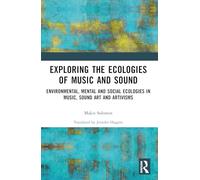Exploring the Ecologies of Music and Sound: Environmental, Mental and Social Ecologies in Music, Sound Art and Artivisms