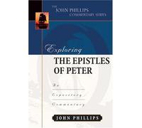 Exploring the Epistles of Peter (John Phillips Com.): An Expository Commentary (John Phillips Commentary)