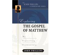 Exploring the Gospel of Matthew: An Expository Commentary (John Phillips Commentary)