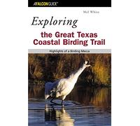 Exploring the Great Texas Coastal Birding Trail: Highlights Of A Birding Mecca (Exploring Series)