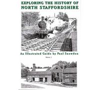Exploring the History of North Staffordshire: An Illustrated Guide by Paul Snowdon: Bk. 1 (Walkabout)