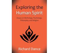Exploring the Human Spirit: Essays on Mythology, Psychology, Philosophy, and Religion