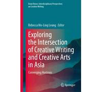 Exploring the Intersection of Creative Writing and Creative Arts in Asia : Converging Horizons