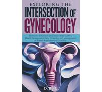 Exploring the Intersection of Gynecology: Hormonal Influences on Female Reproductive Health Strategies for Early Detection and Management of Female ... Disorders. (A Journey Through Science Books)