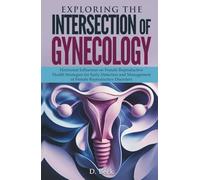 Exploring the Intersection of Gynecology: Hormonal Influences on Female Reproductive Health Strategies for Early Detection and Management of Female ... Disorders. (A Journey Through Science Books)