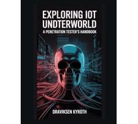 Exploring the IoT Underworld: A Penetration Tester's Handbook