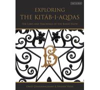 Exploring the Kitab-i-Aqdas : The Laws and Teachings of the Baha’i Faith