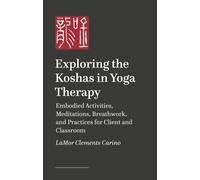 Exploring the Koshas in Yoga Therapy : An Embodied Approach for Client and Classroom
