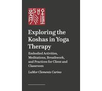 Exploring the Koshas in Yoga Therapy: An Embodied Approach for Client and Classroom