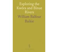 Exploring the Kwóra and Bínue Rivers: With a Map and Appendices; Sanctioned by Her Majesty's Government