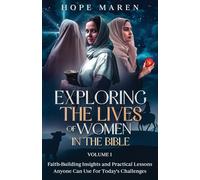 Exploring the Lives of Women in the Bible: Faith-Building Insights and Practical Lessons Anyone Can Use for Today's Challenges: Faith-Building ... Anyone Can Use for Today's Challenges, Vol 1