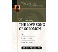 Exploring the Love Song of Solomon (John Phillips Commentary): An Expository Commentary