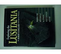 Exploring the Lusitania: Probing the Mysteries of the Sinking That Changed History