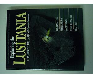 Exploring the Lusitania: Probing the Mysteries of the Sinking That Changed History