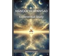 Exploring the Māṇḍūkya Upaniṣad: Experiential Study (Spirituality - Philosophy - Psychology - Self Help)