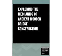 Exploring the Mechanics of Ancient Wooden Bridge Construction