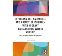 Exploring the Narratives and Agency of Children with Migrant Backgrounds within Schools: Researching Hybrid Integration (Migration and Education)