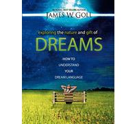 Exploring the Nature and Gift of Dreams: How to Understand Your Dream Language