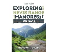 Exploring the Nevis Range and Mamores Scotland : The Complete Guide