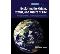 Exploring the Origin, Extent, and Future of Life: Philosophical, Ethical and Theological Perspectives: 4 (Cambridge Astrobiology, Series Number 4)