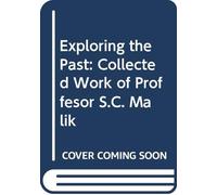 Exploring the Past: Collected Work of Proffesor S.C. Malik