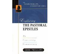 Exploring the Pastoral Epistles (John Phillips Commentary): An Expository Commentary