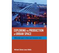 Exploring the Production of Urban Space: Differential Space in Three Post-Industrial Cities