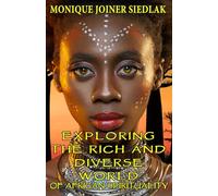 Exploring the Rich and Diverse World: of African Spirituality (African Spirituality Beliefs and Practices)