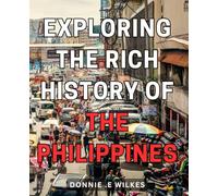 Exploring the Rich History of the Philippines: Unveiling the Enigmatic Past: Discover the Fascinating Journey through the Philippines' Intriguing Historical Legacy