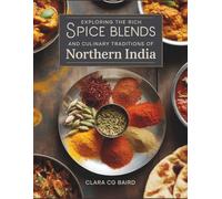 Exploring the Rich Spice Blends and Culinary Traditions of Northern India - Clara CG Baird