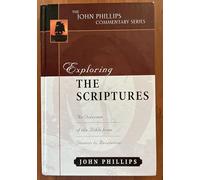 Exploring the Scriptures: An Expository Commentary (John Phillips Commentary)