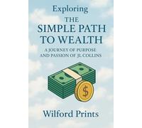 Exploring The Simple Part To Wealth: And A JOURNEY OF PURPOSE AND PASSION OF JL COLLINS