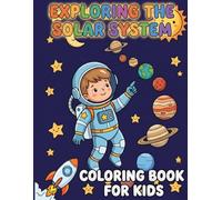 Exploring the Solar System Coloring Book for Kids: A Fun Space Adventure with Planets, Moons, Sun, Rockets, and Astronauts Coloring Pages for Young Explorers