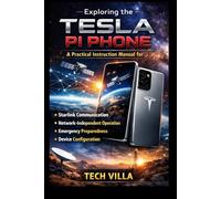 Exploring the Tesla Pi Phone: A Practical Instruction Manual for Starlink Communication, Network-Independent Operation, Emergency Preparedness, and Device Configuration (TESLA PRODUCTS)