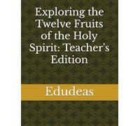 Exploring the Twelve Fruits of the Holy Spirit: Teacher's Edition
