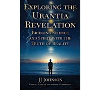 Exploring the Urantia Revelation : Bridging Science and Spirit with the Truth of Reality